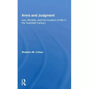 Arms and Judgment: Law, Morality, and the Conduct of War in the 20th Century