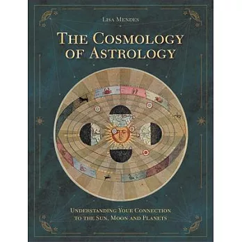 The Cosmology of Astrology: Understanding Your Connection to the Sun, Moon and Planets