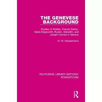 The Genevese Background: Studies of Shelley, Francis Danby, Maria Edgeworth, Ruskin, Meredith, and Joseph Conrad in Geneva