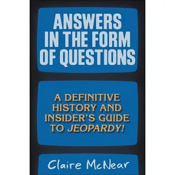Answers in the Form of Questions: A Definitive History and Insider’’s Guide to Jeopardy!