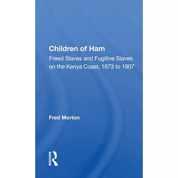 Children of Ham: Freed Slaves and Fugitive Slaves on the Kenya Coast, 1873 to 1907
