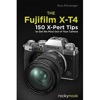 The Fujifilm X-T4: 150 X-Pert Tips to Get the Most Out of Your Camera