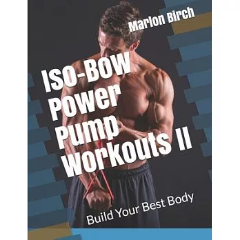 Iso-Bow Power Pump Workouts II: Build Your Best Body