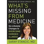 What’’s Missing from Medicine: Six Lifestyle Changes to Overcome Chronic Illness
