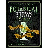 Blackthorn’’s Botanical Brews: Herbal Potions, Magical Teas, and Spirited Libations