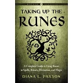 Taking Up the Runes (Weiser Classics): A Complete Guide to Using Runes in Spells, Rituals, Divination, and Magic