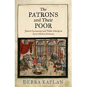 The Patrons and Their Poor: Jewish Community and Public Charity in Early Modern Germany