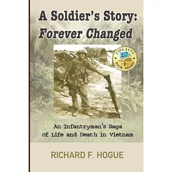 A Soldier’’s Story: Forever Changed: An Infantryman’’s Saga of Life and Death in Vietnam