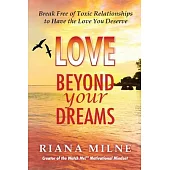Love Beyond Your Dreams: Break Free of Toxic Relationships to Have the Love You Deserve