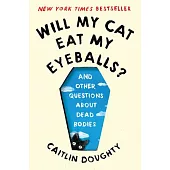 Will My Cat Eat My Eyeballs?: And Other Questions about Dead Bodies
