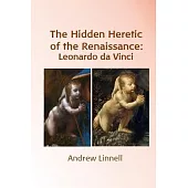 The Hidden Heretic of the Renaissance: Leonardo