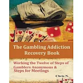 The Gambling Addiction Recovery Book: Working the Twelve of Steps of Gamblers Anonymous & Steps for Meetings