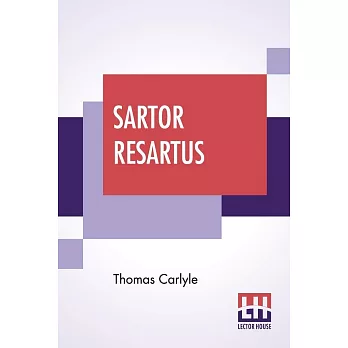 Sartor Resartus: The Life And Opinions Of Herr Teufelsdröckh, Edited By Ernest Rhys