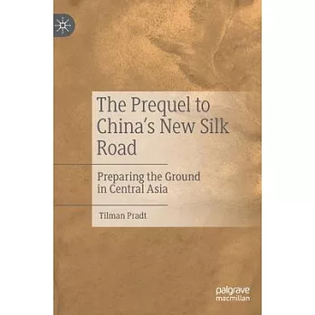 The Prequel to China’’s New Silk Road: Preparing the Ground in Central Asia
