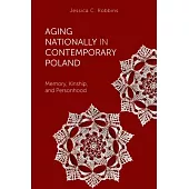 Aging Nationally in Contemporary Poland: Memory, Kinship, and Personhood