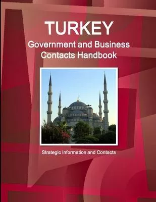 Turkey Government and Business Contacts Handbook - Strategic Information and Contacts