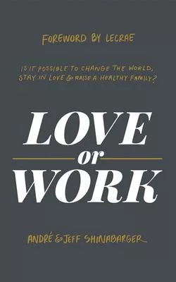 Love or Work: Is It Possible to Change the World, Stay in Love, and Raise a Healthy Family?