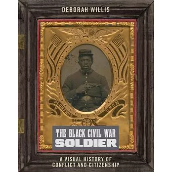 The Black Civil War Soldier: A Visual History of Conflict and Citizenship