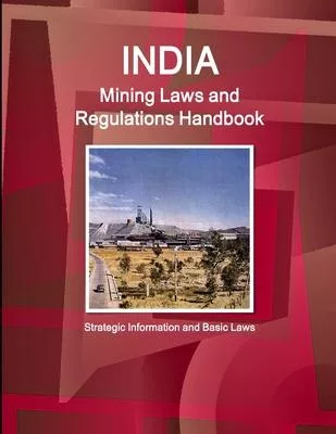 India Mining Laws and Regulations Handbook Volume 1 Strategic Information and Basic Laws