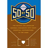 Sabr 50 at 50: The Society for American Baseball Research’’s Fifty Most Essential Contributions to the Game