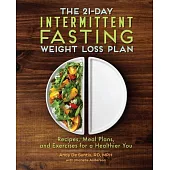 The 21-Day Intermittent Fasting Weight Loss Plan: Recipes, Meal Plans, and Exercises for a Healthier You