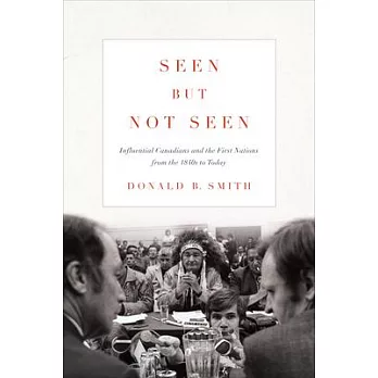 Seen But Not Seen: Influential Canadians and the First Nations from the 1840s to 2020