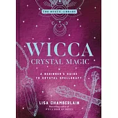 Wicca Crystal Magic, Volume 4: A Beginner’’s Guide to Crystal Spellcraft
