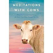 Meditations with Cows: What I’’ve Learned from Daisy, the Dairy Cow Who Changed My Life