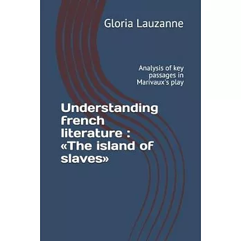 Understanding french literature: The island of slaves: Analysis of key passages in Marivaux’’s play