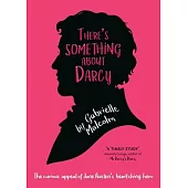 There’’s Something About Darcy: The curious appeal of Jane Austen’’s bewitching hero