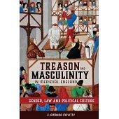Treason and Masculinity in Medieval England: Gender, Law and Political Culture