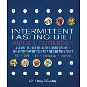 Intermittent Fasting Diet Guide and Cookbook: Lose Weight and Heal Your Body with 50 Satisfying Recipes and Flexible Meal Plan