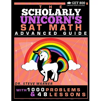 The Scholarly Unicorn’’s SAT Math Advanced Guide with 1000 Problems and 48 Lessons