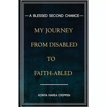 A Blessed Second Chance: My Journey from Disabled to Faith-abled