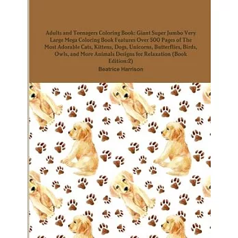 Adults and Teenagers Coloring Book: Giant Super Jumbo Very Large Mega Coloring Book Features Over 500 Pages of The Most Adorable Cats, Kittens, Dogs,