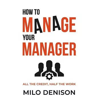 How to Manage Your Manager: All the Credit, Half the Work