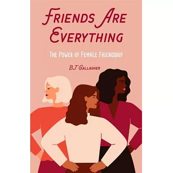 Friends Are Everything: The Life-Changing Power of Female Friendship