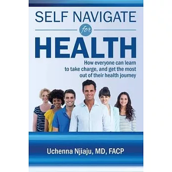 Self Navigate For Health: How everyone can learn to take charge and get the most out of their health journey
