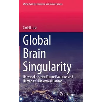 Global Brain Singularity: Universal History, Future Evolution and Humanity’’s Dialectical Horizon