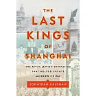 The Last Kings of Shanghai: The Rival Jewish Dynasties That Helped Create Modern China