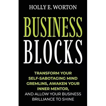 Business Blocks: Transform Your Self-Sabotaging Mind Gremlins, Awaken Your Inner Mentor, and Allow Your Business Brilliance to Shine