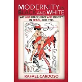 Modernity in Black and White: Art and Image, Race and Identity in Brazil, 1890-1945