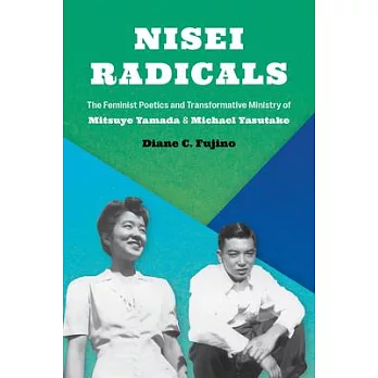 Nisei Radicals: The Feminist Poetics and Transformative Ministry of Mitsuye Yamada and Michael Yasutake