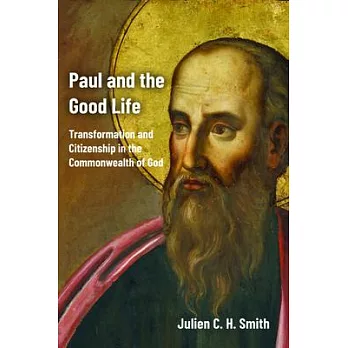 Paul and the Good Life: Transformation and Citizenship in the Commonwealth of God