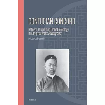 Confucian Concord: Reform, Utopia and Global Teleology in Kang Youwei’’s Datong Shu
