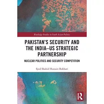 Pakistan’’s Security and the India-Us Strategic Partnership: Nuclear Politics and Security Competition