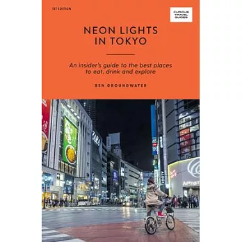 Neon Wonderland in Tokyo: An Insider’’s Guide to the Best Places to Eat, Drink and Explore