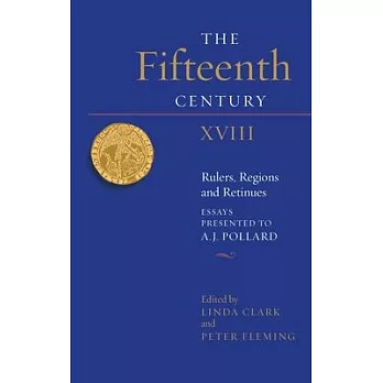 The Fifteenth Century XVIII: Rulers, Regions and Retinues. Essays in Honour of A.J. Pollard