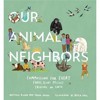 Our Animal Neighbors: Compassion for Every Furry, Slimy, Prickly Creature on Earth