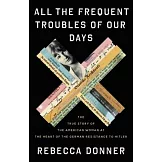All the Frequent Troubles of Our Days: The American Woman at the Heart of the German Resistance to Hitler